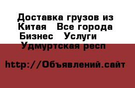 Доставка грузов из Китая - Все города Бизнес » Услуги   . Удмуртская респ.